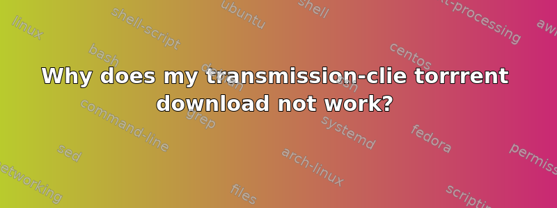 Why does my transmission-clie torrrent download not work?