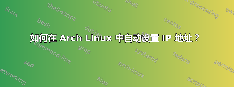 如何在 Arch Linux 中自动设置 IP 地址？