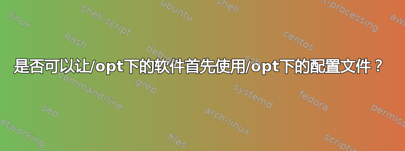 是否可以让/opt下的软件首先使用/opt下的配置文件？