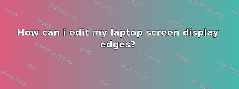 How can i edit my laptop screen display edges?