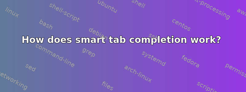 How does smart tab completion work?