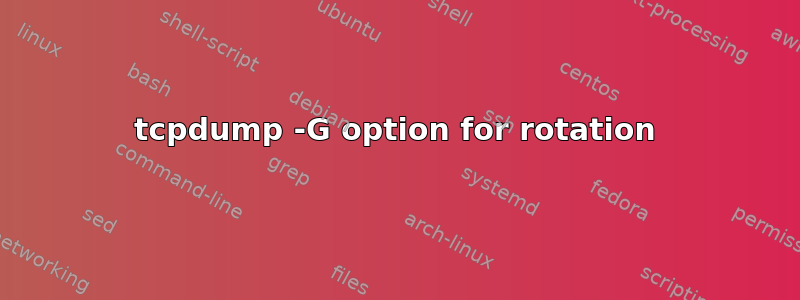 tcpdump -G option for rotation