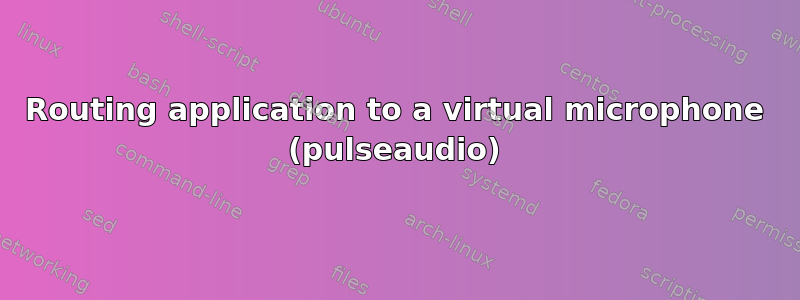 Routing application to a virtual microphone (pulseaudio)