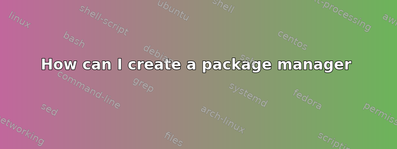 How can I create a package manager