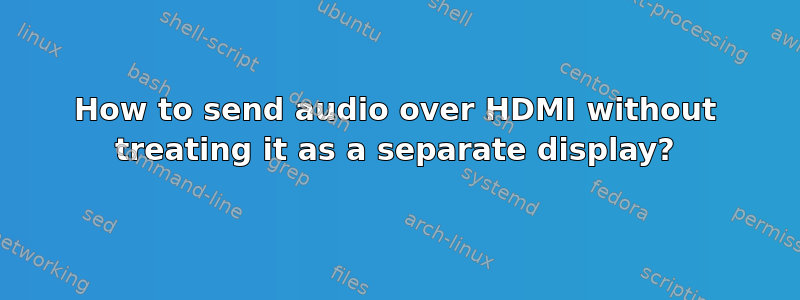 How to send audio over HDMI without treating it as a separate display?