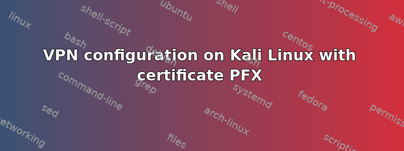 VPN configuration on Kali Linux with certificate PFX