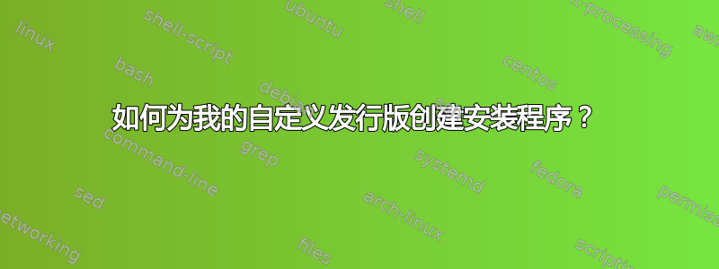 如何为我的自定义发行版创建安装程序？