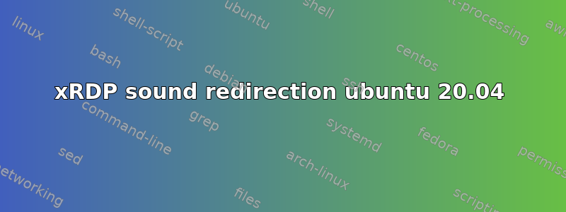 xRDP sound redirection ubuntu 20.04