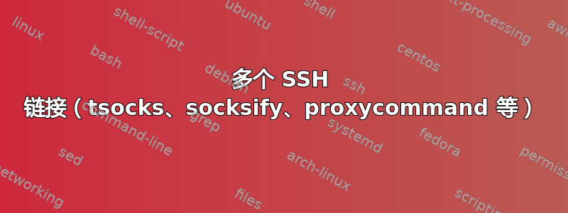 多个 SSH 链接（tsocks、socksify、proxycommand 等）