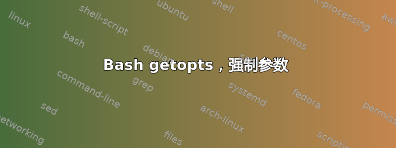 Bash getopts，强制参数