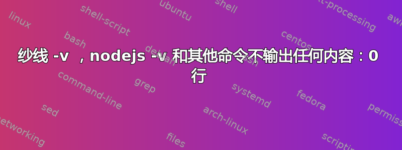 纱线 -v ，nodejs -v 和其他命令不输出任何内容：0 行