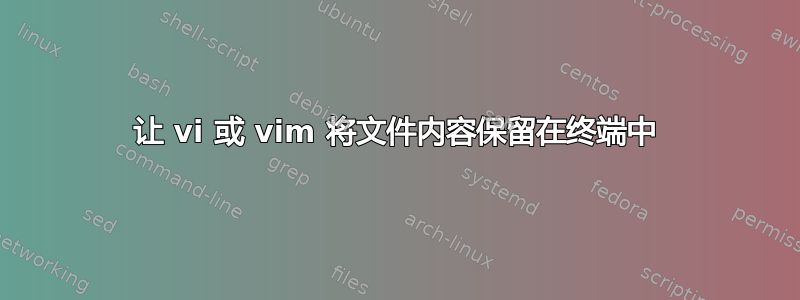 让 vi 或 vim 将文件内容保留在终端中