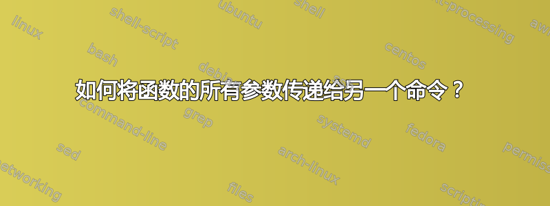 如何将函数的所有参数传递给另一个命令？