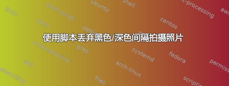 使用脚本丢弃黑色/深色间隔拍摄照片