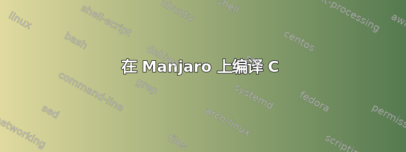 在 Manjaro 上编译 C