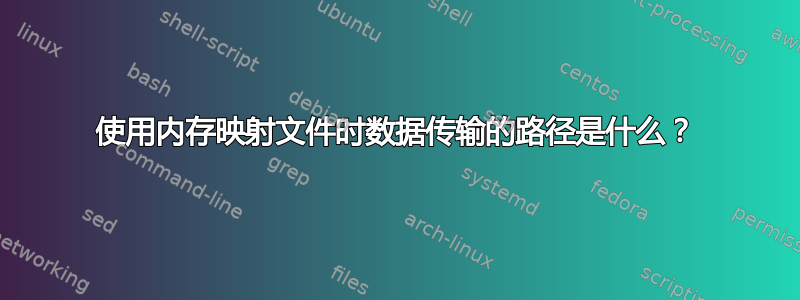 使用内存映射文件时数据传输的路径是什么？