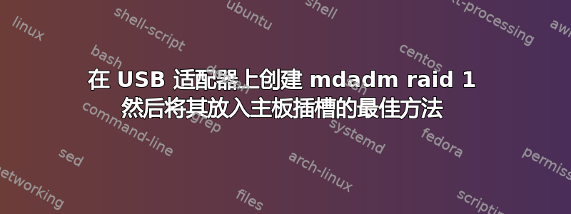 在 USB 适配器上创建 mdadm raid 1 然后将其放入主板插槽的最佳方法