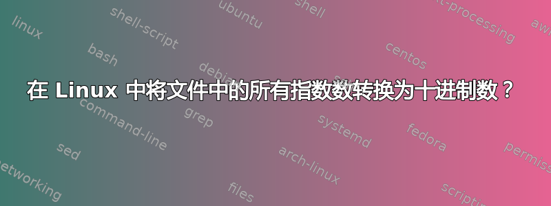 在 Linux 中将文件中的所有指数数转换为十进制数？