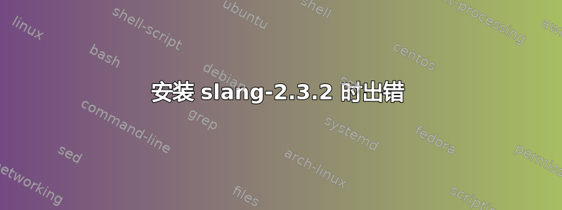 安装 slang-2.3.2 时出错