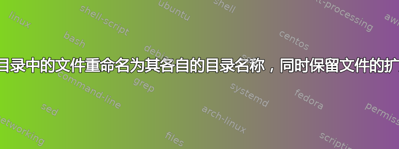 如何将目录中的文件重命名为其各自的目录名称，同时保留文件的扩展名？