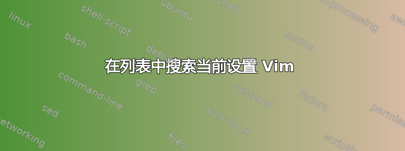 在列表中搜索当前设置 Vim