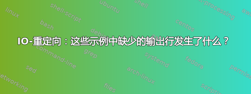 IO-重定向：这些示例中缺少的输出行发生了什么？