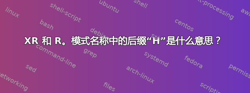 XR 和 R。模式名称中的后缀“H”是什么意思？