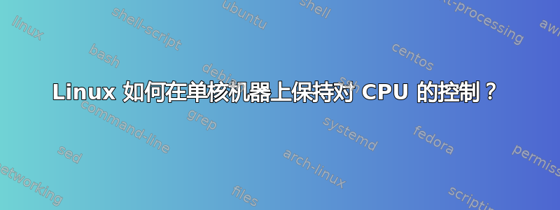 Linux 如何在单核机器上保持对 CPU 的控制？