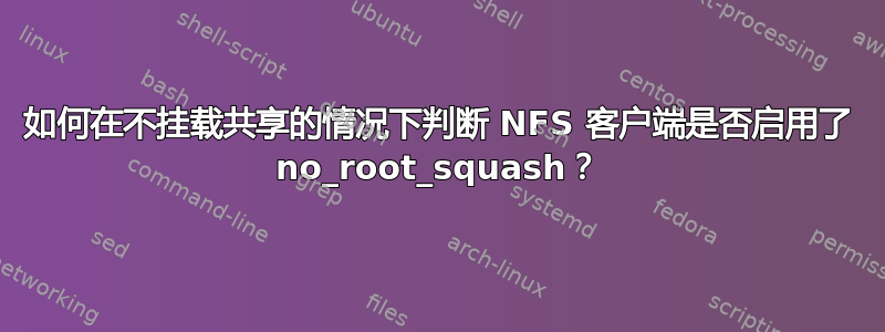 如何在不挂载共享的情况下判断 NFS 客户端是否启用了 no_root_squash？