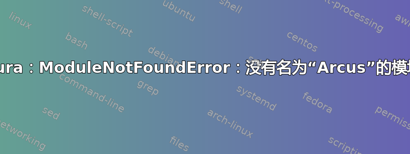 Cura：ModuleNotFoundError：没有名为“Arcus”的模块