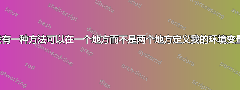 有没有一种方法可以在一个地方而不是两个地方定义我的环境变量？