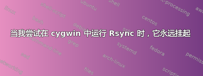 当我尝试在 cygwin 中运行 Rsync 时，它永远挂起