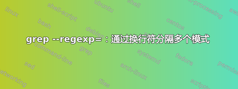 grep --regexp=：通过换行符分隔多个模式