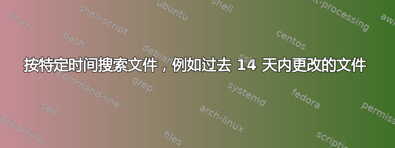 按特定时间搜索文件，例如过去 14 天内更改的文件