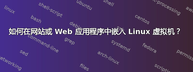 如何在网站或 Web 应用程序中嵌入 Linux 虚拟机？