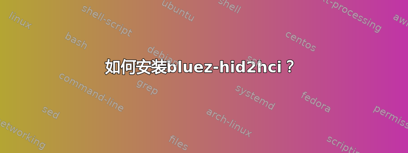 如何安装bluez-hid2hci？