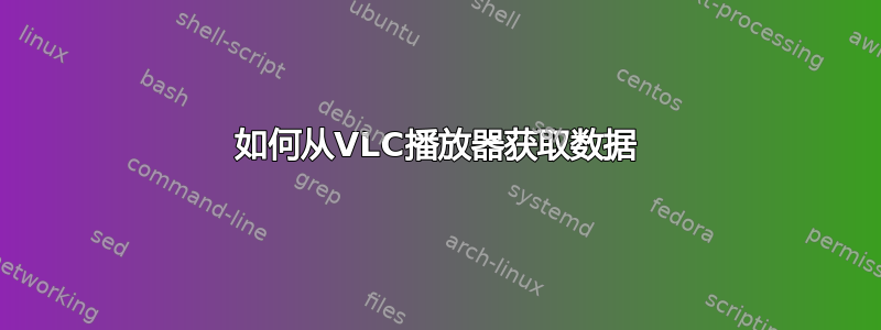 如何从VLC播放器获取数据