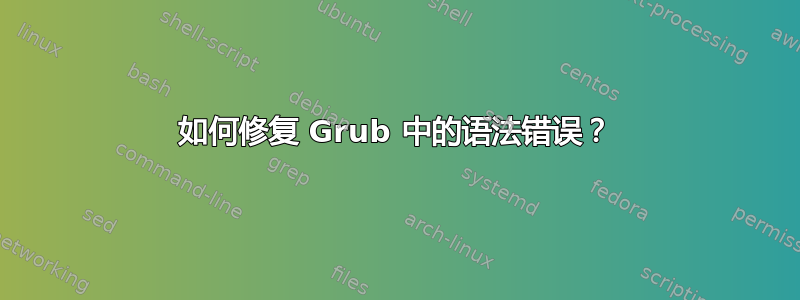 如何修复 Grub 中的语法错误？