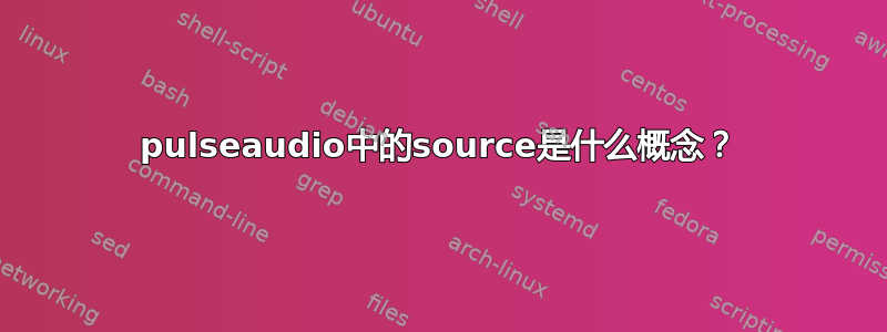 pulseaudio中的source是什么概念？