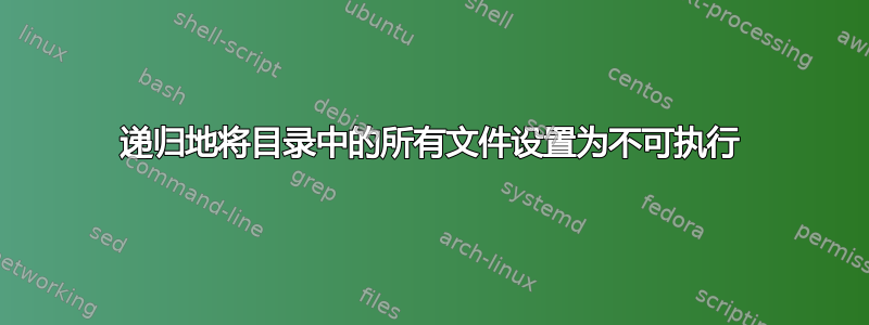 递归地将目录中的所有文件设置为不可执行