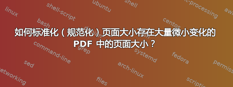 如何标准化（规范化）页面大小存在大量微小变化的 PDF 中的页面大小？