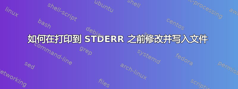 如何在打印到 STDERR 之前修改并写入文件