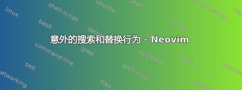 意外的搜索和替换行为 - Neovim