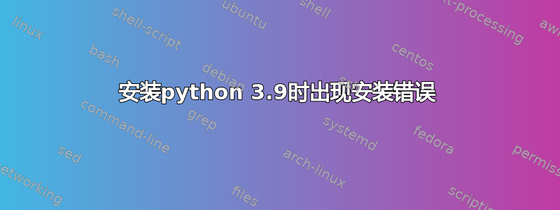 安装python 3.9时出现安装错误