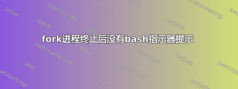 fork进程终止后没有bash指示器提示