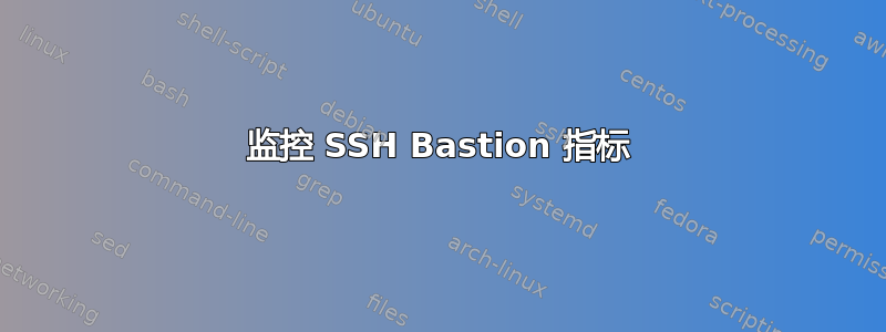 监控 SSH Bastion 指标