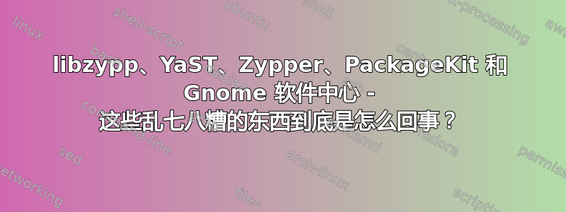 libzypp、YaST、Zypper、PackageKit 和 Gnome 软件中心 - 这些乱七八糟的东西到底是怎么回事？