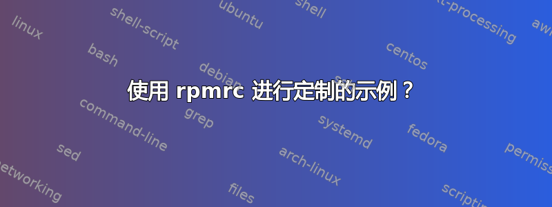 使用 rpmrc 进行定制的示例？