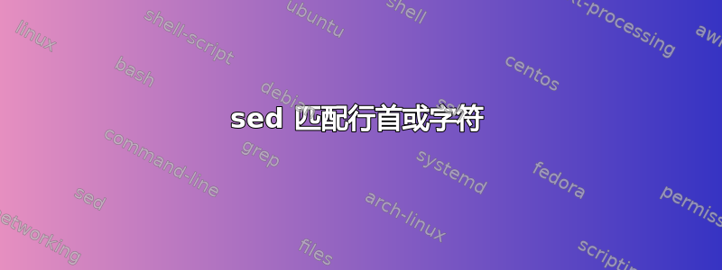 sed 匹配行首或字符