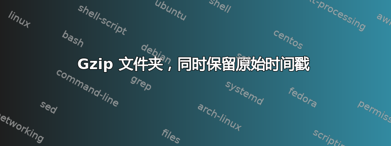 Gzip 文件夹，同时保留原始时间戳